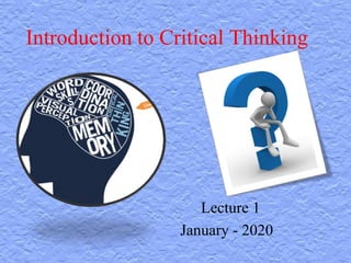 Introduction to Critical Thinking
Lecture 1
January - 2020
 