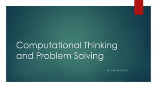 Computational Thinking
and Problem Solving
DR. SHAMIK TIWARI
 