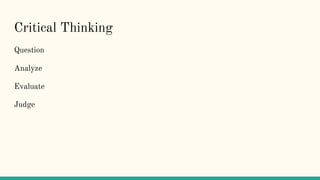 Critical Thinking
Question
Analyze
Evaluate
Judge
 