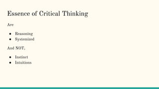Essence of Critical Thinking
Are
● Reasoning
● Systemized
And NOT,
● Instinct
● Intuitions
 