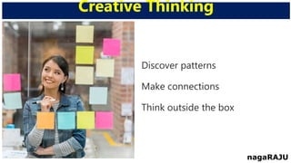 Discover patterns
Make connections
Think outside the box
Creative Thinking
nagaRAJU
 