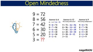 Open Mindedness
nagaRAJU
9 = 72
8 = 56
7 = 42
6 = 30
5 = 20
3 = ??
 