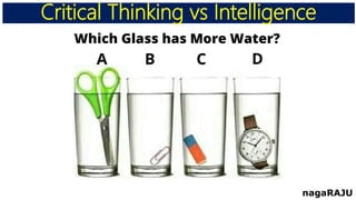Critical Thinking vs Intelligence
nagaRAJU
 