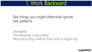 See things you might otherwise ignore
See patterns
Examples:
Proofreading a document
Reconstructing a failure from end to beginning
1. Work Backward
nagaRAJU
 