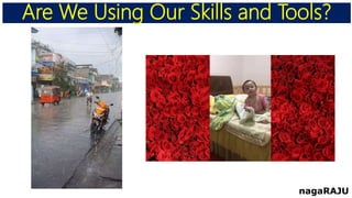 Are We Using Our Skills and Tools?
nagaRAJU
 