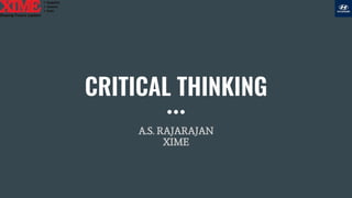 CRITICAL THINKING
A.S. RAJARAJAN
XIME
 