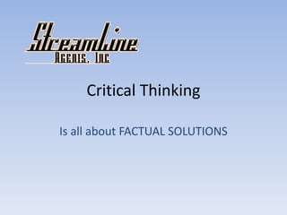 Critical Thinking
Is all about FACTUAL SOLUTIONS
 
