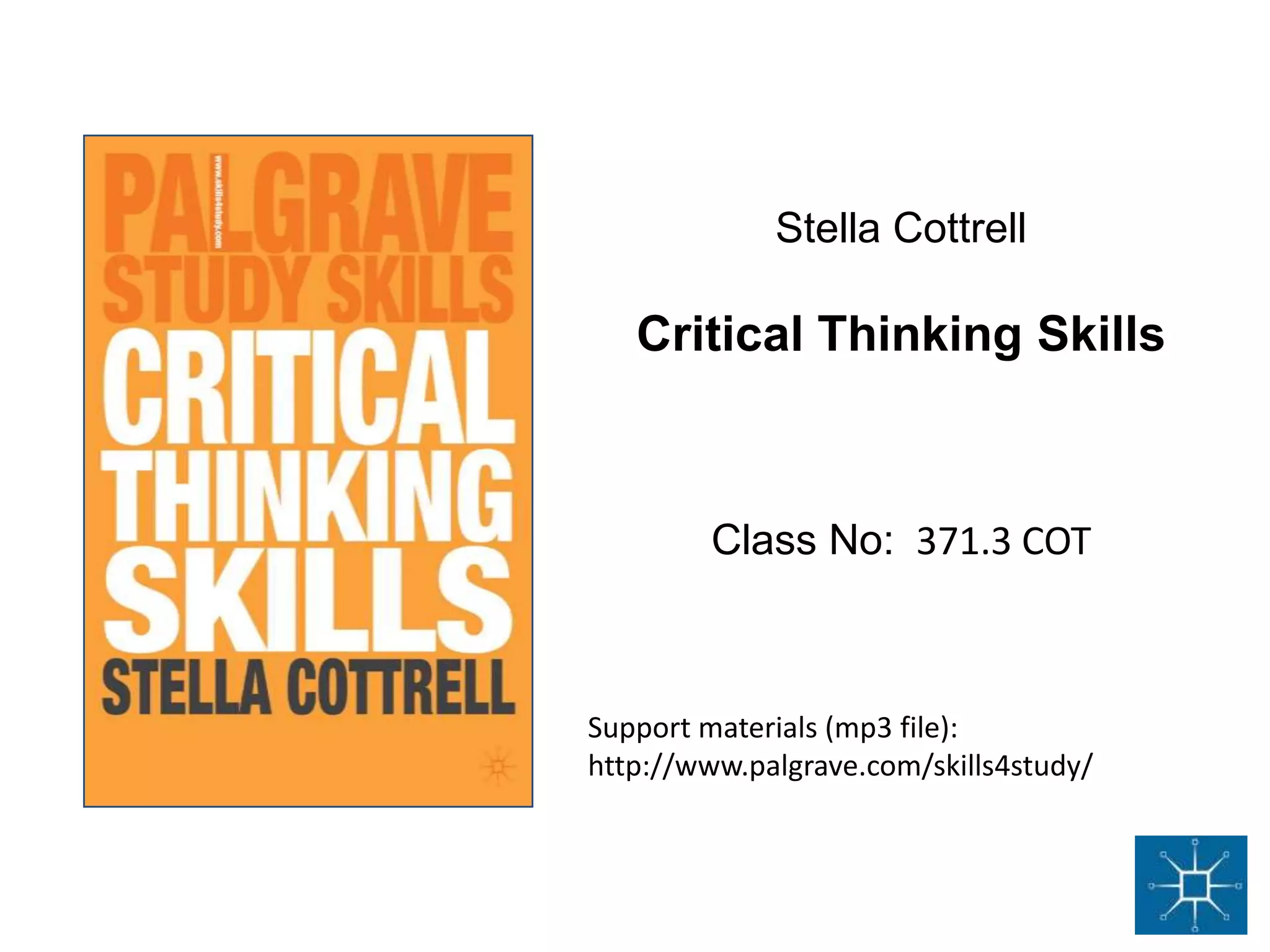 Stella Cottrell

   Critical Thinking Skills



         Class No: 371.3 COT



Support materials (mp3 file):
http://www.palgrave.com/skills4study/
 