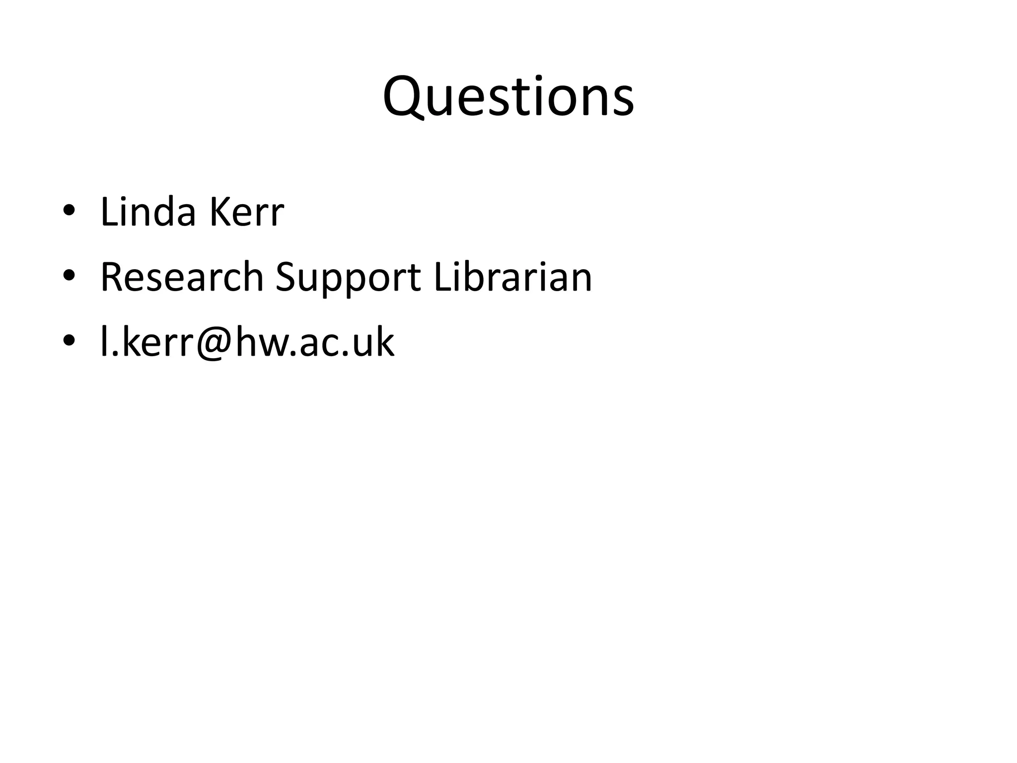 Questions
• Linda Kerr
• Research Support Librarian
• l.kerr@hw.ac.uk
 
