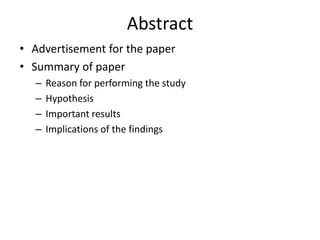 Abstract
• Advertisement for the paper
• Summary of paper
  –   Reason for performing the study
  –   Hypothesis
  –   Important results
  –   Implications of the findings
 