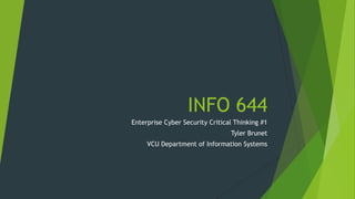 INFO 644
Enterprise Cyber Security Critical Thinking #1
Tyler Brunet
VCU Department of Information Systems
 
