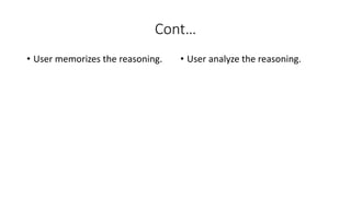 Cont…
• User memorizes the reasoning. • User analyze the reasoning.
 
