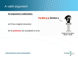 A valid argument

  An argument is valid when:



  a) It has a logical structure


  b) Its premises are accepted as true
 