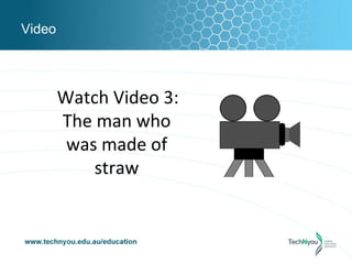 Video




        Watch Video 3:
        The man who
         was made of
            straw
 