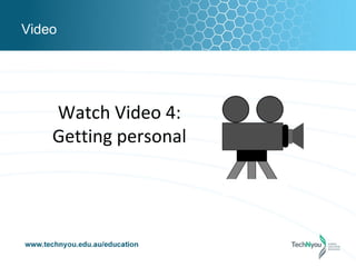 Video




    Watch Video 4:
    Getting personal
 