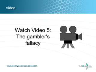 Video




    Watch Video 5:
    The gambler's
       fallacy
 
