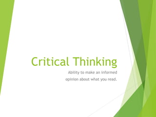 Critical Thinking
Ability to make an informed
opinion about what you read.
 