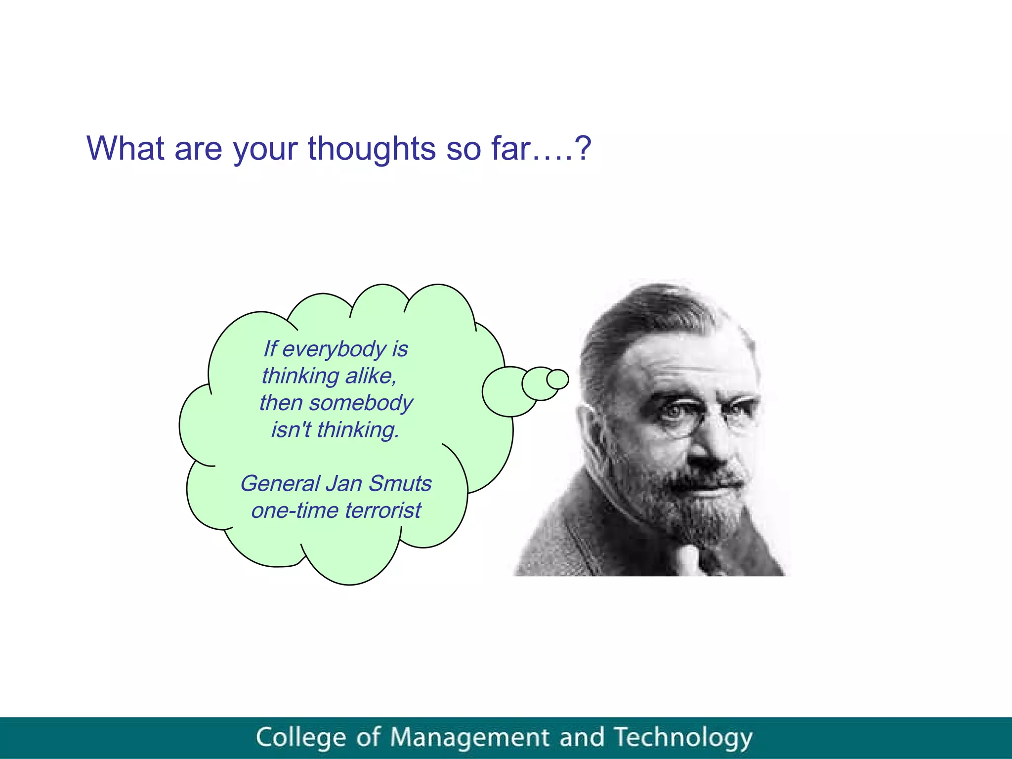 What are your thoughts so far….?  If everybody is thinking alike,    then somebody isn't thinking. General Jan Smuts one-time terrorist 