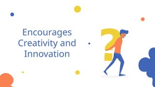 Encourages
Creativity and
Innovation
 