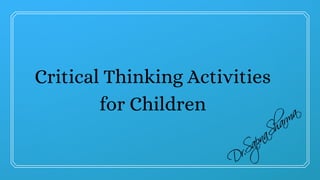 Critical Thinking Activities
for Children
 