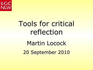 Tools for critical reflection Martin Locock 20 September 2010 