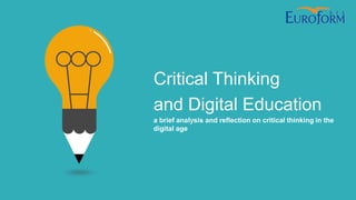 Critical Thinking
and Digital Education
a brief analysis and reflection on critical thinking in the
digital age
 