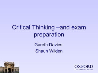 Critical Thinking –and exam preparation Gareth Davies  Shaun Wilden 