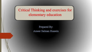 Critical Thinking and exercises for
elementary education
 