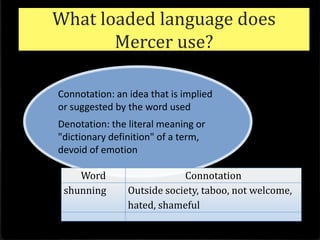 What loaded language does Mercer use?Connotation: an idea that is implied or suggested by the word usedDenotation: the literal meaning or "dictionary definition" of a term, devoid of emotion