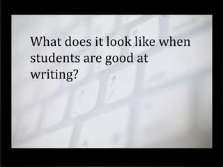 What does it look like when students are good at writing?