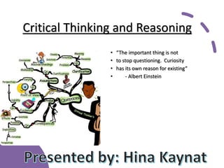 Critical Thinking and Reasoning
• “The important thing is not
• to stop questioning. Curiosity
• has its own reason for existing”
• - Albert Einstein
 