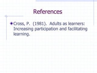 ReferencesCross, P.  (1981).  Adults as learners: Increasing participation and facilitating learning.