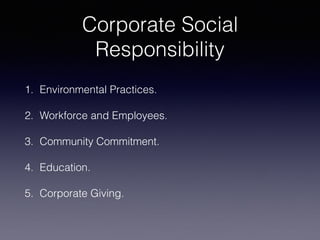 Corporate Social 
Responsibility
1. Environmental Practices.
2. Workforce and Employees.
3. Community Commitment.
4. Education.
5. Corporate Giving.
 