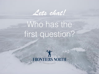 Thank you!
@JohnGunter
FrontiersNorth.com
Lets chat!
Who has the
ﬁrst question?
 