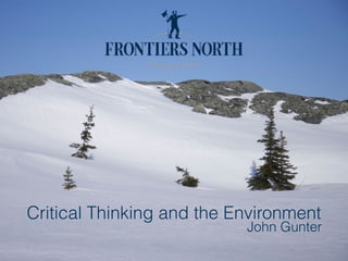 Critical Thinking and the Environment
John Gunter
 