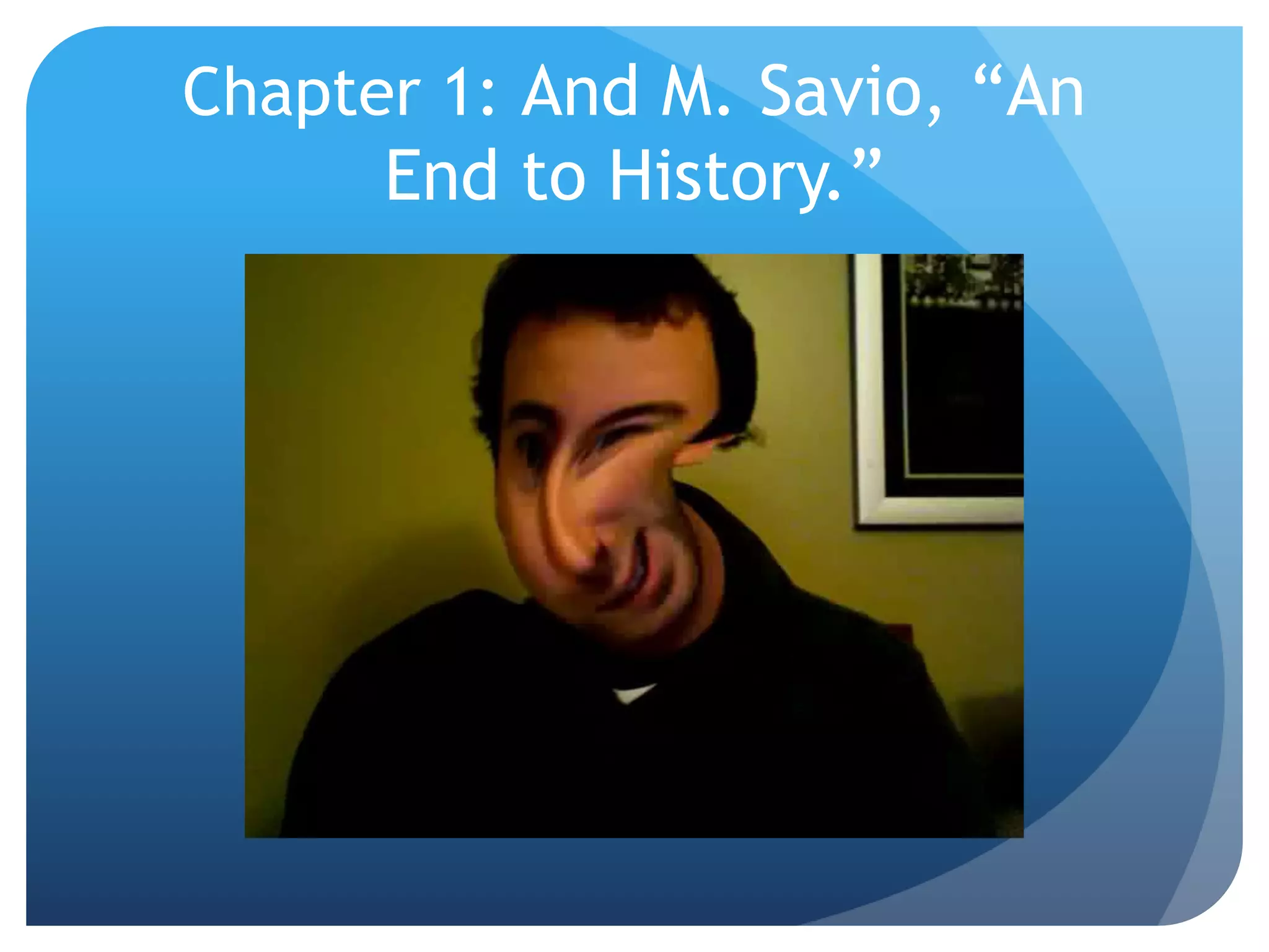 Chapter 1: And M. Savio, “An
End to History.”
 