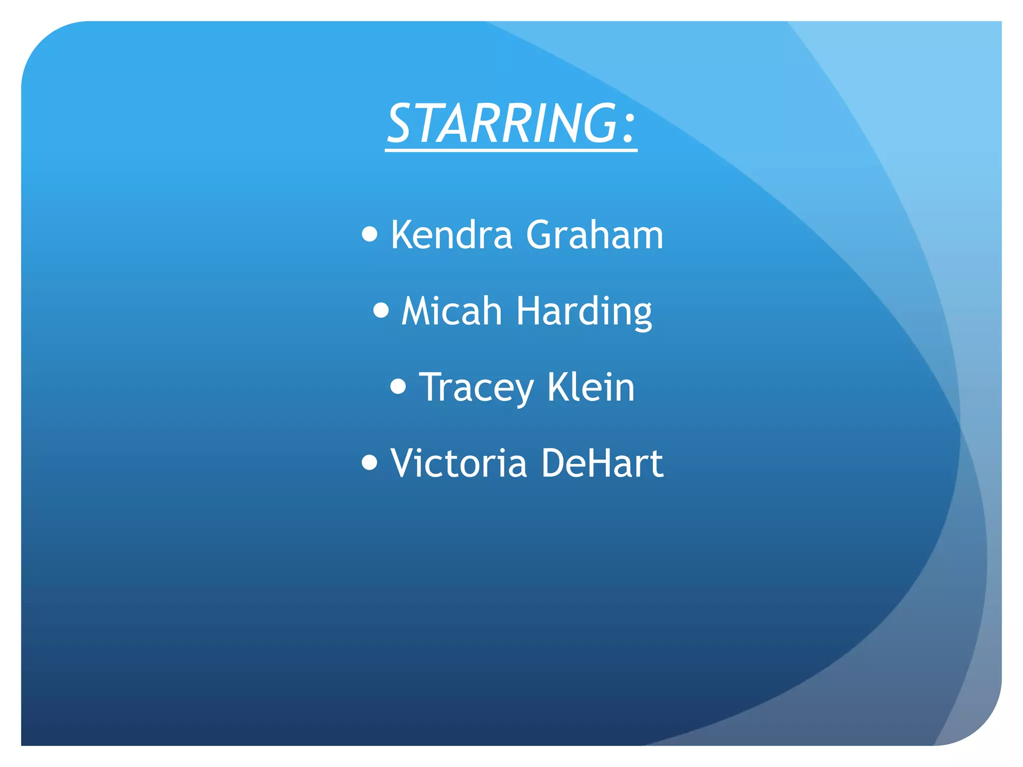 STARRING:
 Kendra Graham
 Micah Harding
 Tracey Klein
 Victoria DeHart
 