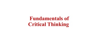 Fundamentals of
Critical Thinking
 