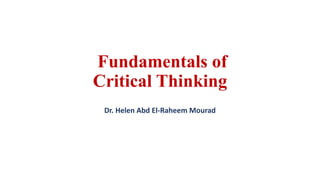 Fundamentals of
Critical Thinking
Dr. Helen Abd El-Raheem Mourad
 