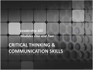 Leadership 101 Modules One and Two Critical Thinking & Communication Skills 