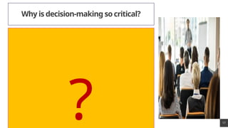 Why is decision-making so critical?
17
?
 