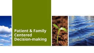 Patient & Family
Centered
Decision-making
 