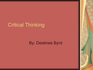 Critical Thinking  By: Destinee Byrd  