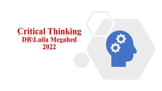 Critical Thinking
DRLaila Megahed
2022
 