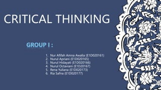 CRITICAL THINKING
1. Nur Afifah Amna Awalia (E1D020161)
2. Nurul Apriani (E1D020165)
3. Nurul Hidayati (E1D020166)
4. Nurul Octaviani (E1D20167)
5. Rena Yuliana (E1D020173)
6. Ria Safna (E1D020177)
 