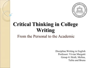 Critical Thinking in College Writing From the Personal to the Academic Discipline:Writing in English Professor: Vivian Margutti Group 4: Heidi, Melina,  Talita and Bruna 