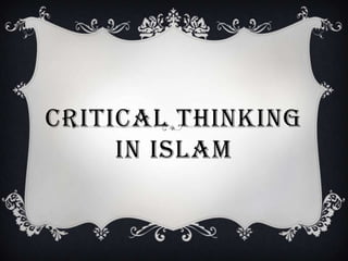 CRITICAL THINKING
     IN ISLAM
 