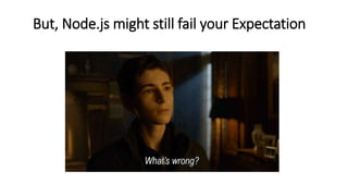 But, Node.js might still fail your Expectation
 