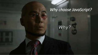 Why choose JavaScript?
 