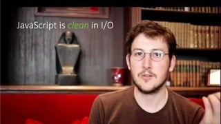 JavaScript is clean in I/O
 